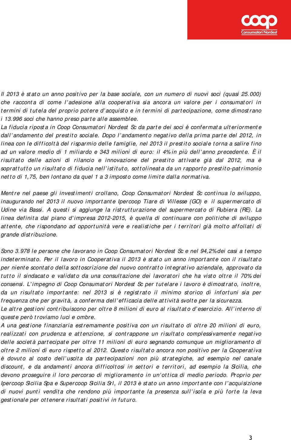 996 soci che hanno preso parte alle assemblee. La fiducia riposta in Coop Consumatori Nordest Sc da parte dei soci è confermata ulteriormente dall andamento del prestito sociale.