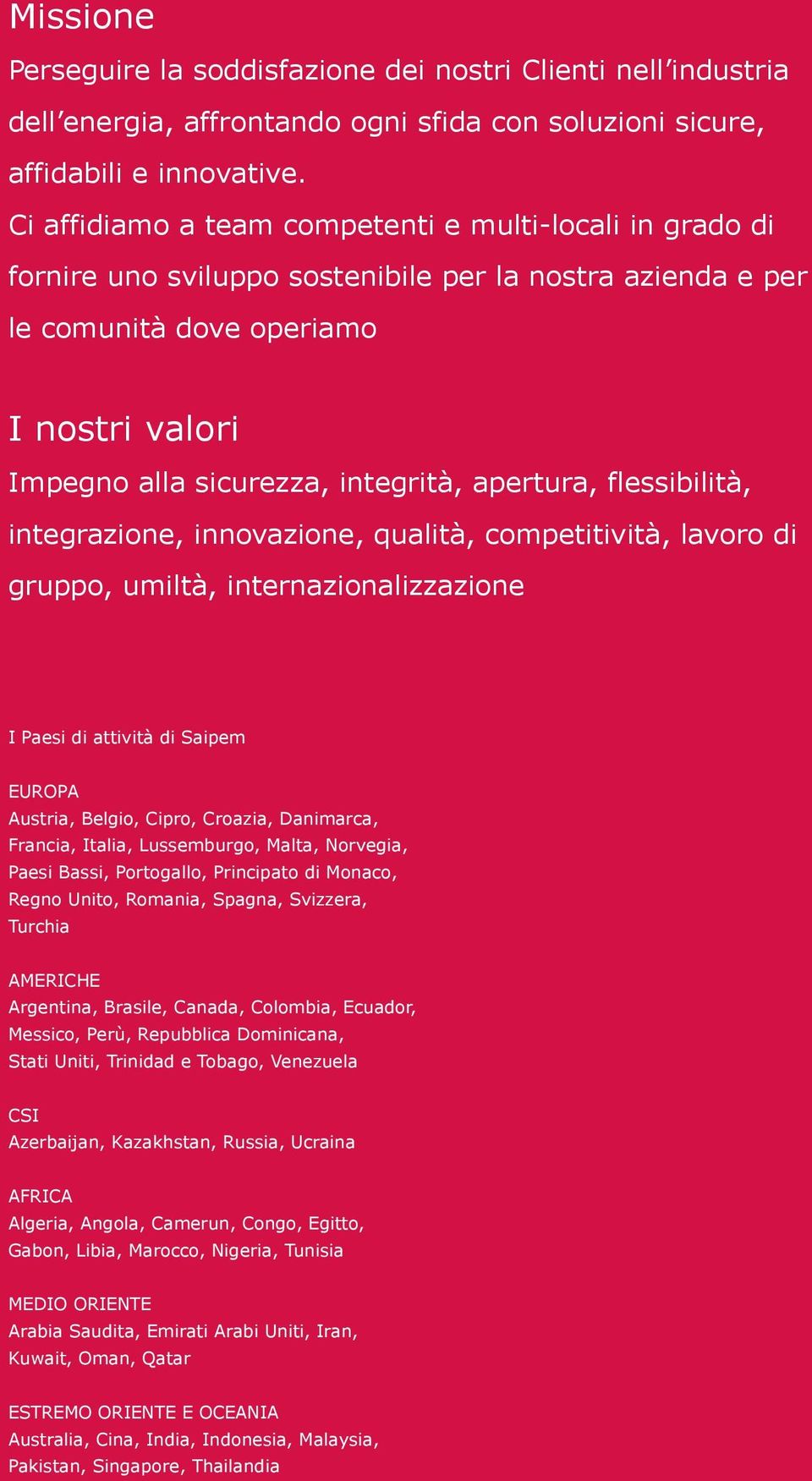 apertura, flessibilitˆ, integrazione, innovazione, qualitˆ, competitivitˆ, lavoro di gruppo, umiltˆ, internazionalizzazione I Paesi di attivitˆ di Saipem EUROPA Austria, Belgio, Cipro, Croazia,