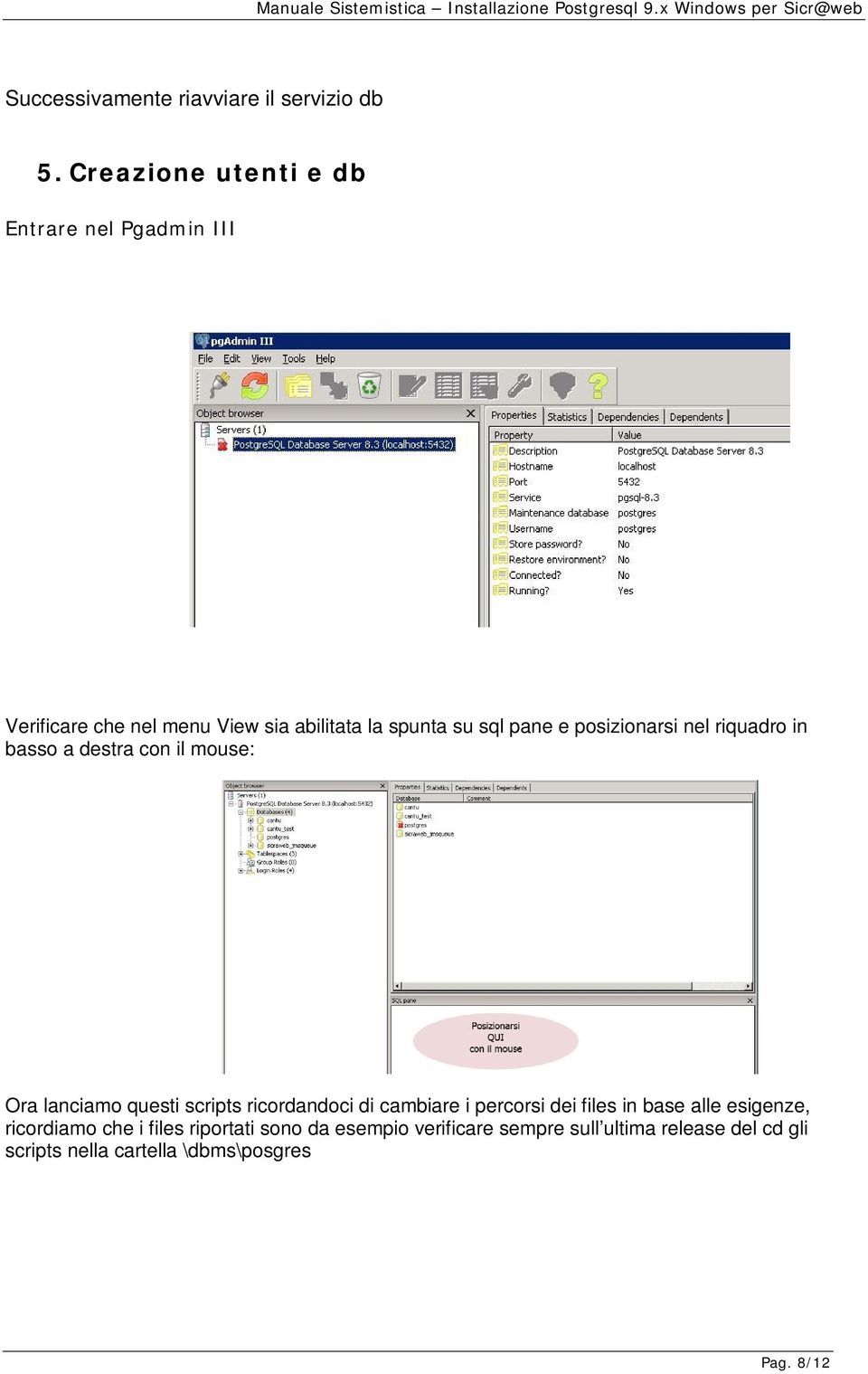 posizionarsi nel riquadro in basso a destra con il mouse: Ora lanciamo questi scripts ricordandoci di cambiare i