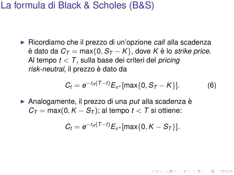 Al tempo t < T, sulla base dei criteri del pricing risk-neutral, il prezzo è dato da C t = e r rf (T t) E