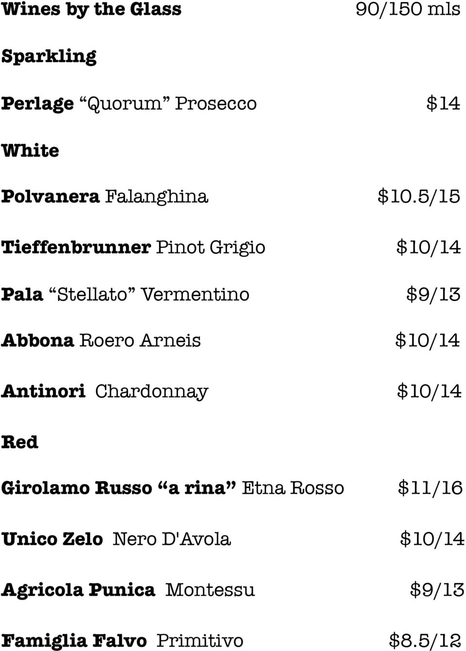 5/15 Tieffenbrunner Pinot Grigio $10/14 Pala Stellato Vermentino $9/13 Abbona Roero Arneis