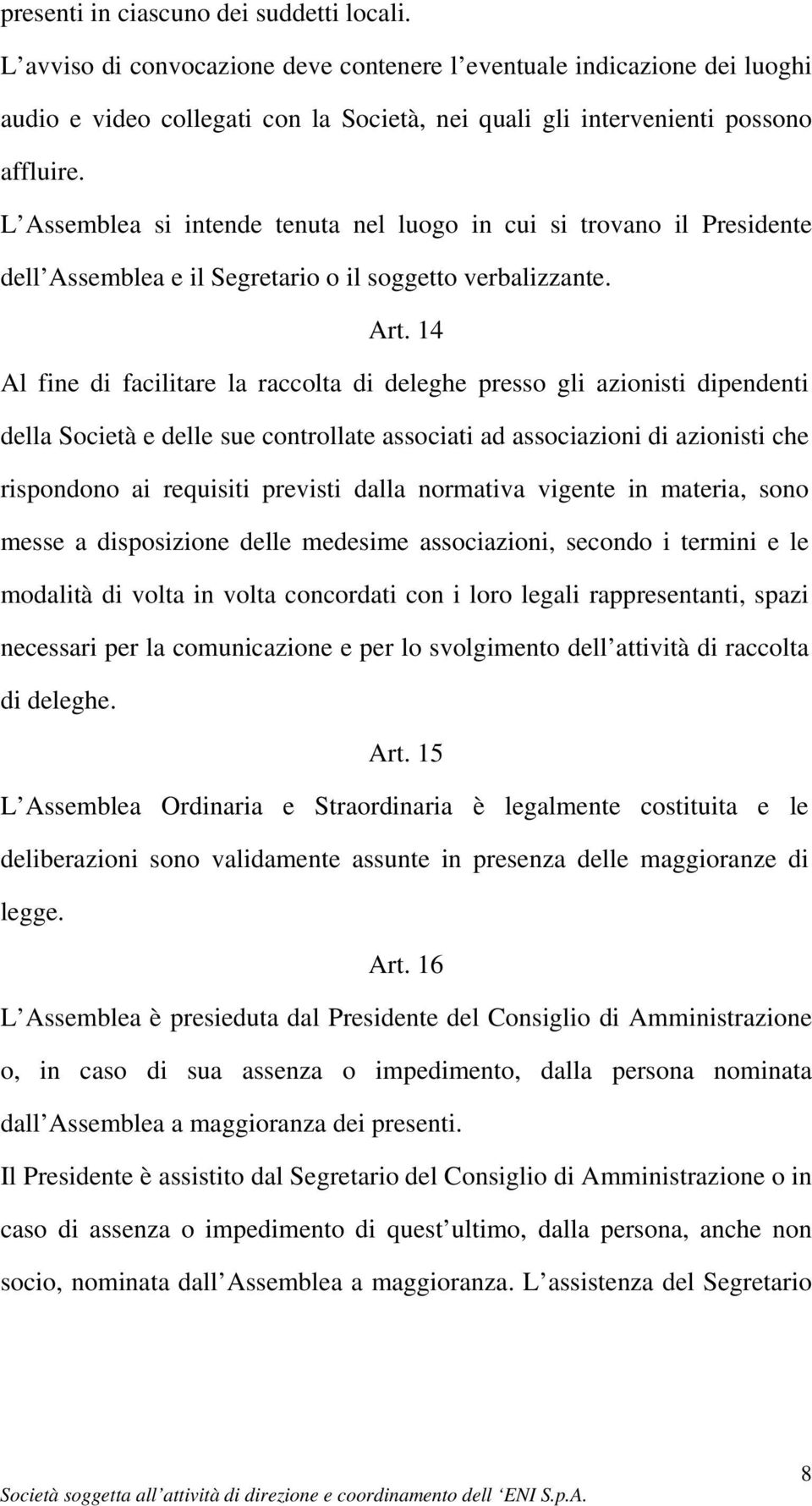 L Assemblea si intende tenuta nel luogo in cui si trovano il Presidente dell Assemblea e il Segretario o il soggetto verbalizzante. Art.