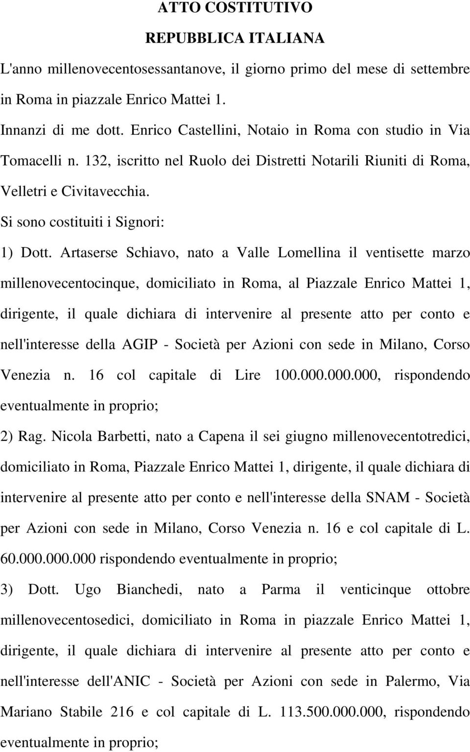 Artaserse Schiavo, nato a Valle Lomellina il ventisette marzo millenovecentocinque, domiciliato in Roma, al Piazzale Enrico Mattei 1, dirigente, il quale dichiara di intervenire al presente atto per