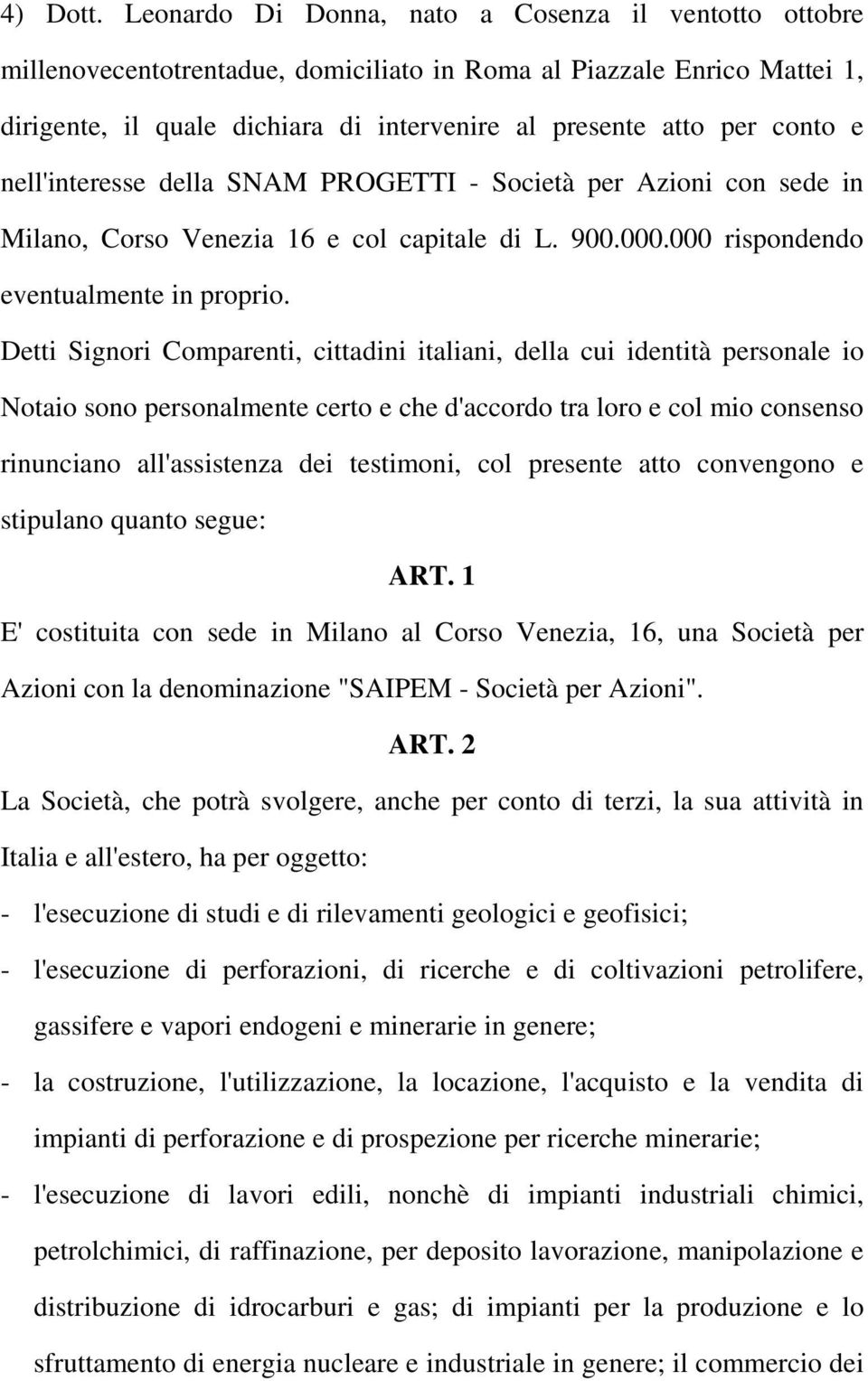 e nell'interesse della SNAM PROGETTI - Società per Azioni con sede in Milano, Corso Venezia 16 e col capitale di L. 900.000.000 rispondendo eventualmente in proprio.