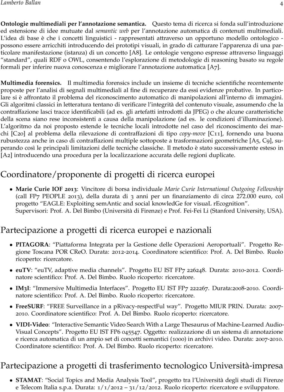 L idea di base è che i concetti linguistici - rappresentati attraverso un opportuno modello ontologico - possono essere arricchiti introducendo dei prototipi visuali, in grado di catturare l