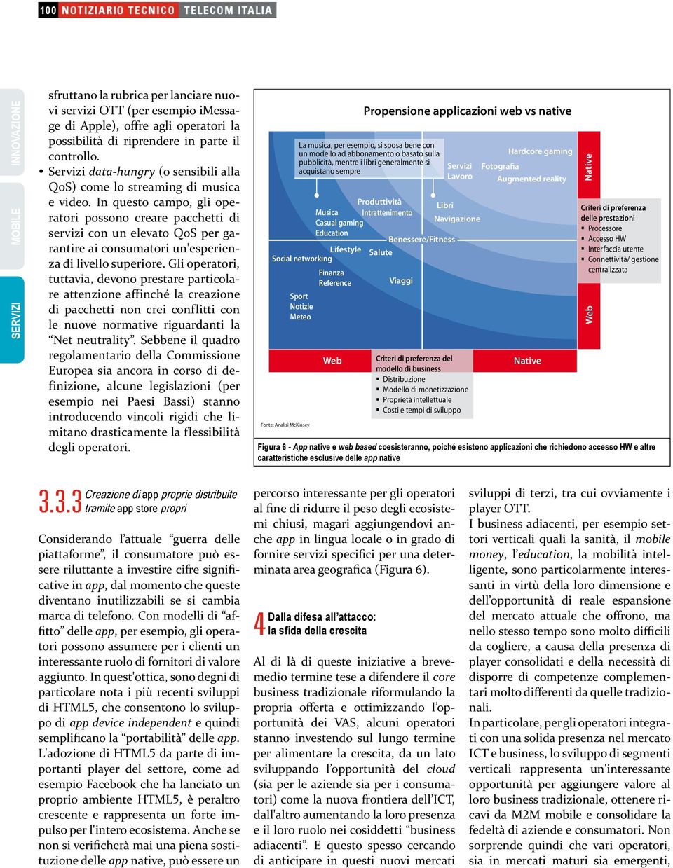 In questo campo, gli operatori possono creare pacchetti di servizi con un elevato QoS per garantire ai consumatori un'esperienza di livello superiore.