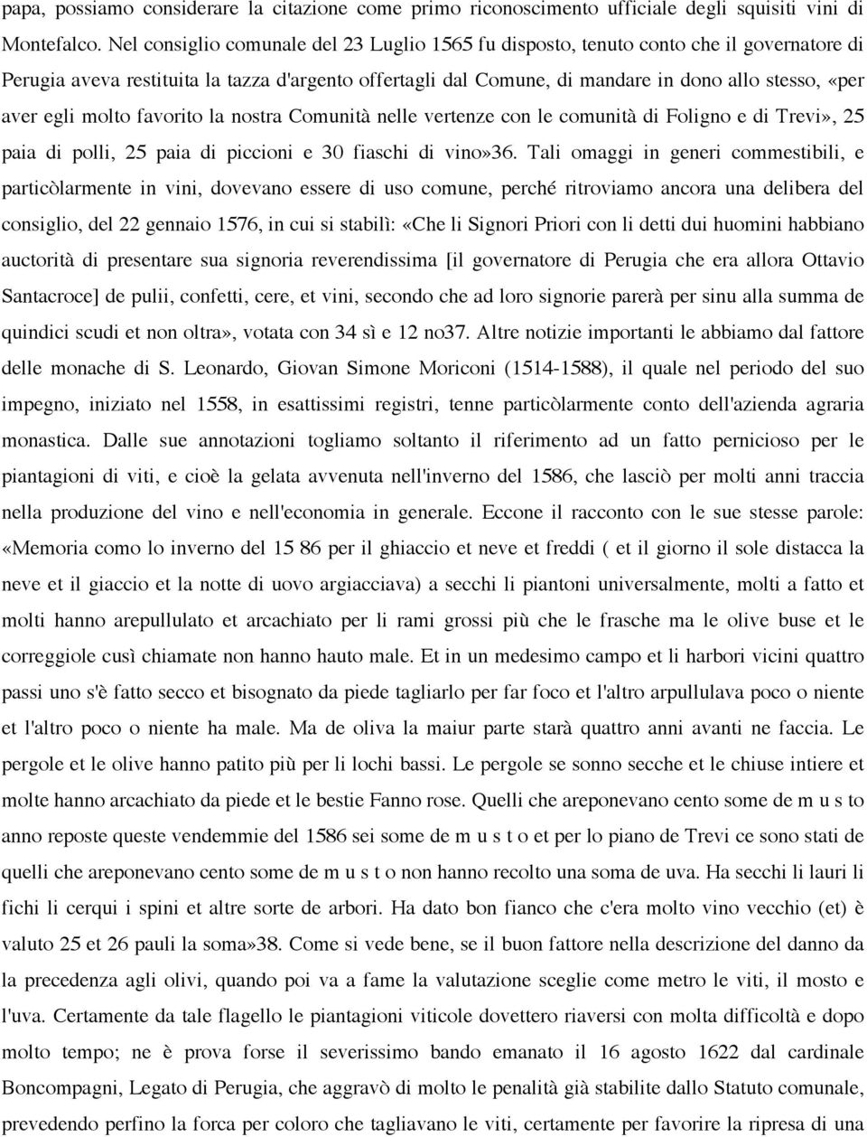 egli molto favorito la nostra Comunità nelle vertenze con le comunità di Foligno e di Trevi», 25 paia di polli, 25 paia di piccioni e 30 fiaschi di vino»36.