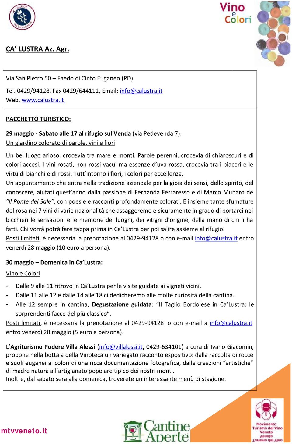 Parole perenni, crocevia di chiaroscuri e di colori accesi. I vini rosati, non rossi vacui ma essenze d uva rossa, crocevia tra i piaceri e le virtù di bianchi e di rossi.