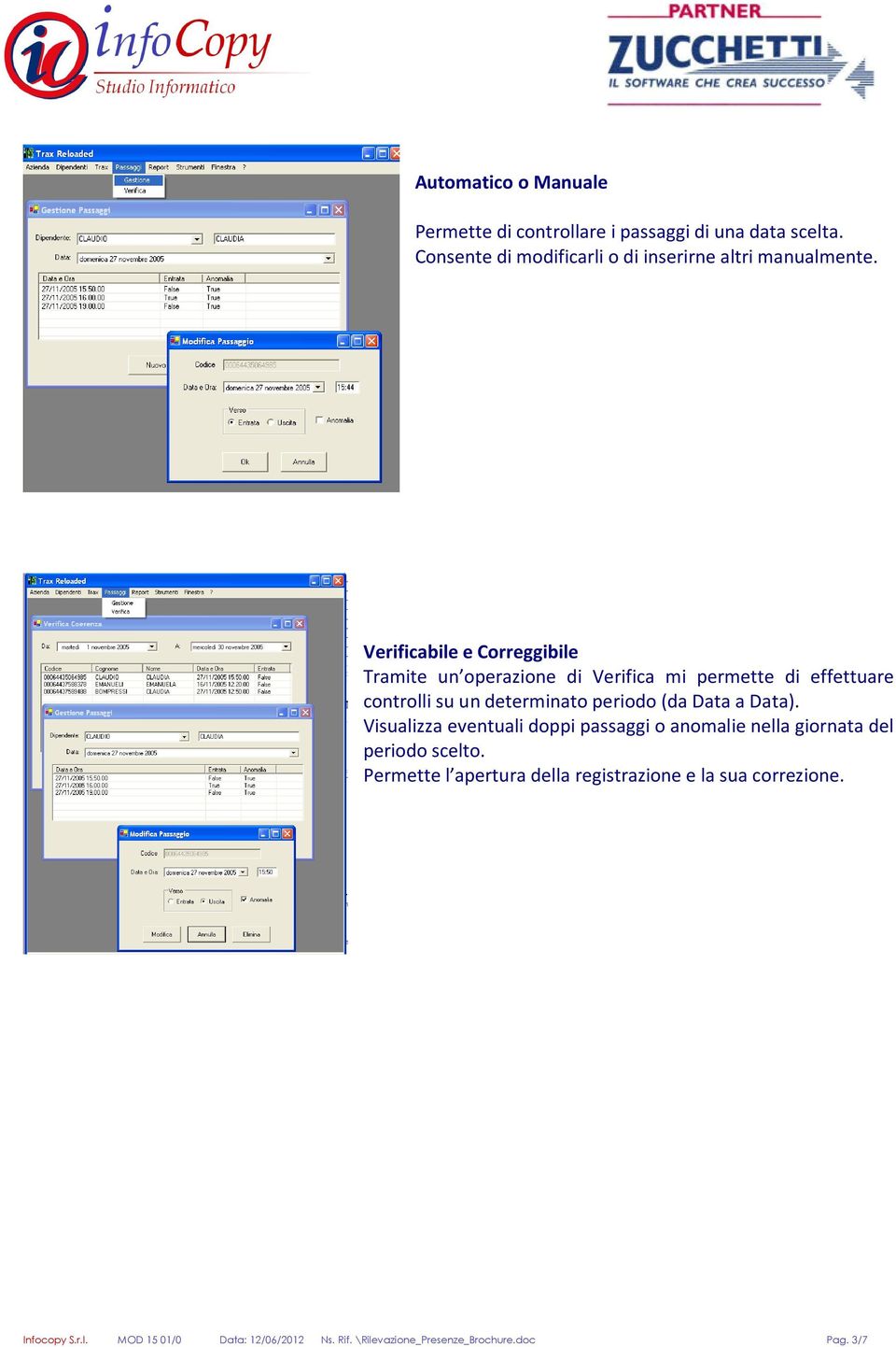 Verificabile e Correggibile Tramite un operazione di Verifica mi permette di effettuare controlli su un determinato periodo (da