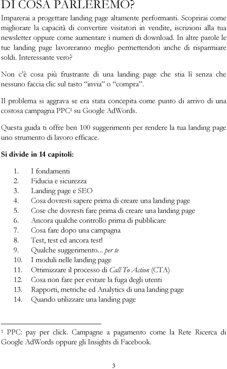 In altre parole le tue landing page lavoreranno meglio permettendoti anche di risparmiare soldi. Interessante vero?