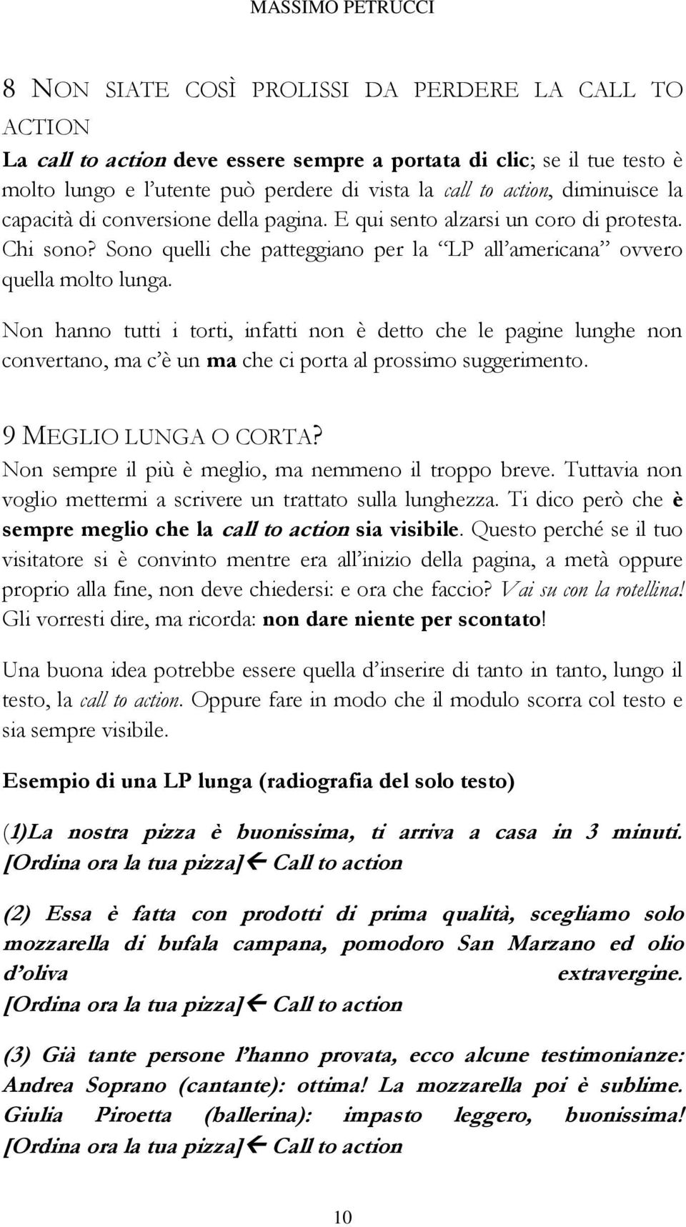 Non hanno tutti i torti, infatti non è detto che le pagine lunghe non convertano, ma c è un ma che ci porta al prossimo suggerimento. 9 MEGLIO LUNGA O CORTA?