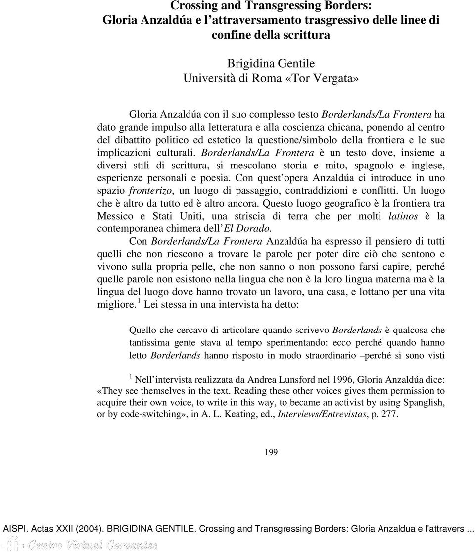 e le sue implicazioni culturali. Borderlands/La Frontera è un testo dove, insieme a diversi stili di scrittura, si mescolano storia e mito, spagnolo e inglese, esperienze personali e poesia.