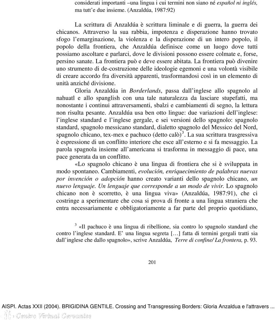 Attraverso la sua rabbia, impotenza e disperazione hanno trovato sfogo l emarginazione, la violenza e la disperazione di un intero popolo, il popolo della frontiera, che Anzaldúa definisce come un