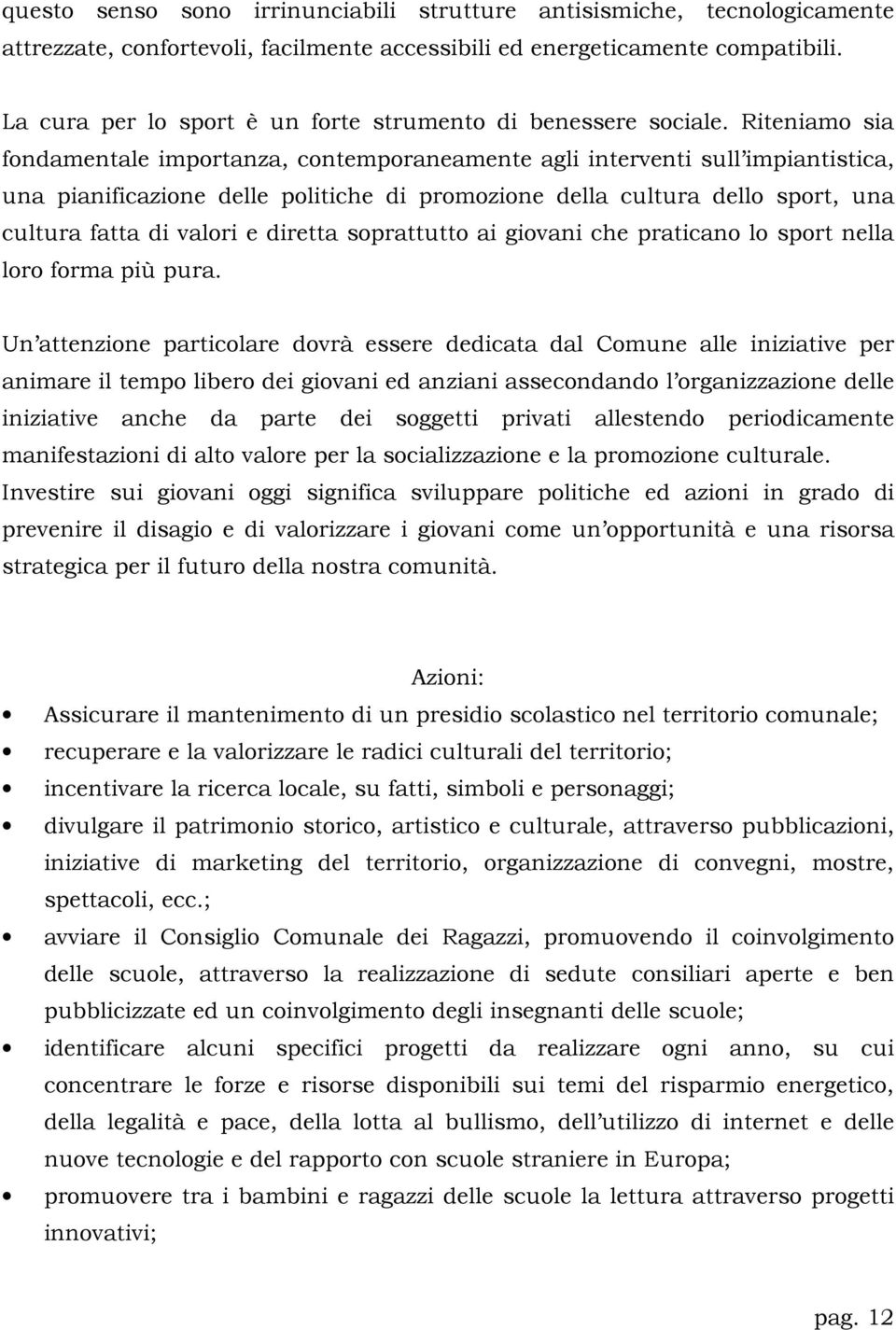 Riteniamo sia fondamentale importanza, contemporaneamente agli interventi sull impiantistica, una pianificazione delle politiche di promozione della cultura dello sport, una cultura fatta di valori e