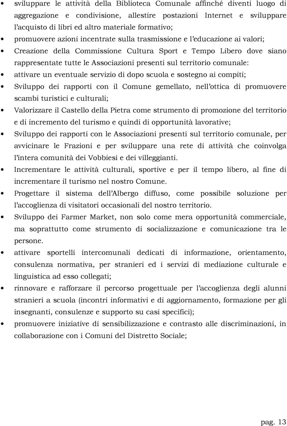 territorio comunale: attivare un eventuale servizio di dopo scuola e sostegno ai compiti; Sviluppo dei rapporti con il Comune gemellato, nell ottica di promuovere scambi turistici e culturali;