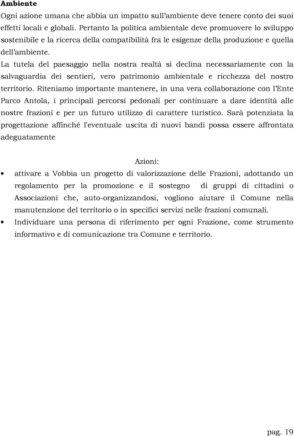 La tutela del paesaggio nella nostra realtà si declina necessariamente con la salvaguardia dei sentieri, vero patrimonio ambientale e ricchezza del nostro territorio.