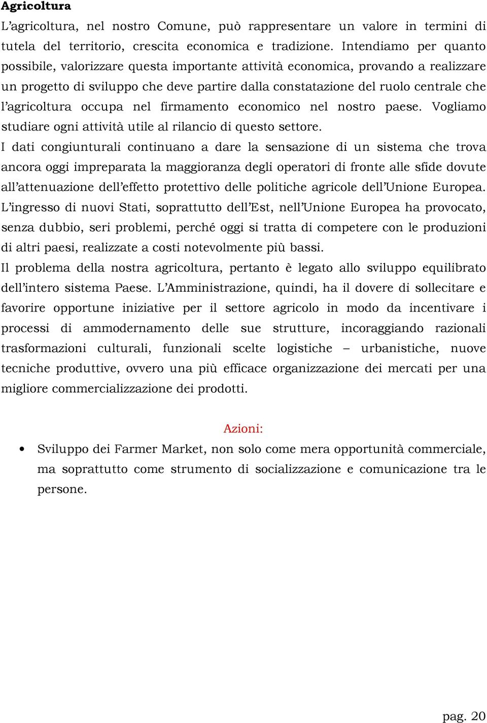 agricoltura occupa nel firmamento economico nel nostro paese. Vogliamo studiare ogni attività utile al rilancio di questo settore.