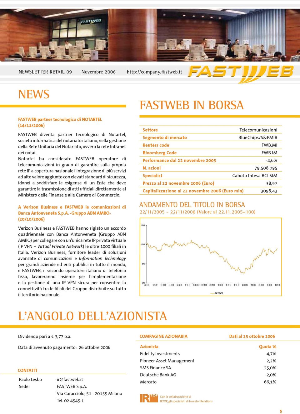 Notartel ha considerato FASTWEB operatore di telecomunicazioni in grado di garantire sulla propria rete IP a copertura nazionale l integrazione di più servizi ad alto valore aggiunto con elevati