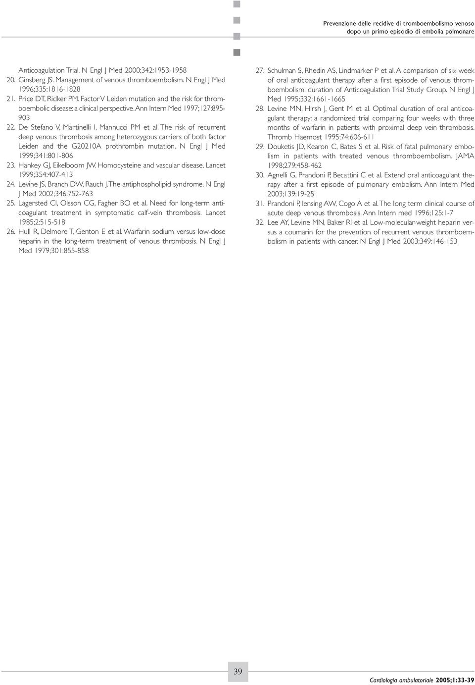 The risk of recurrent deep venous thrombosis among heterozygous carriers of both factor Leiden and the G20210A prothrombin mutation. N Engl J Med 1999;341:801-806 23. Hankey GJ, Eikelboom JW.