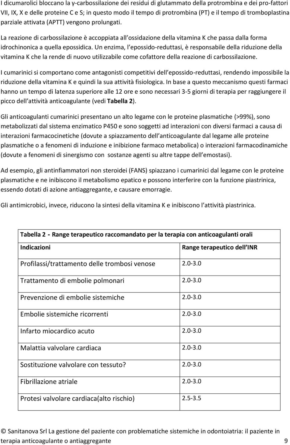 Un enzima, l epossido-reduttasi, è responsabile della riduzione della vitamina K che la rende di nuovo utilizzabile come cofattore della reazione di carbossilazione.