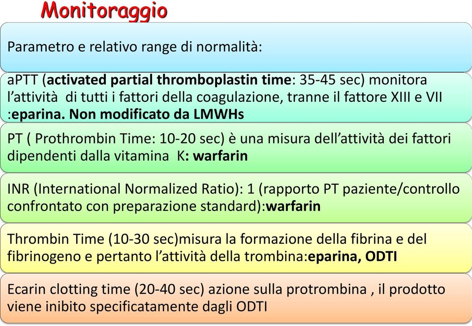 Non modificato da LMWHs PT ( Prothrombin Time: 10-20 sec) è una misura dell attività dei fattori dipendenti dalla vitamina K: warfarin INR (International Normalized Ratio): 1