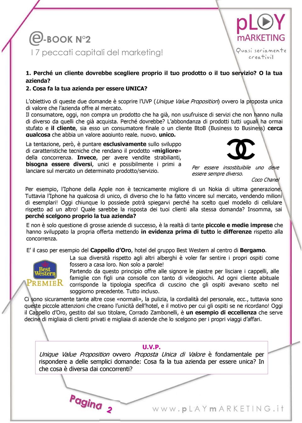 Il consumatore, oggi, non compra un prodotto che ha già, non usufruisce di servizi che non hanno nulla di diverso da quelli che già acquista. Perché dovrebbe?