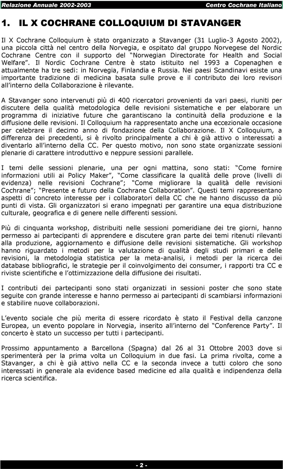 Il Nordic Cochrane Centre è stato istituito nel 1993 a Copenaghen e attualmente ha tre sedi: in Norvegia, Finlandia e Russia.