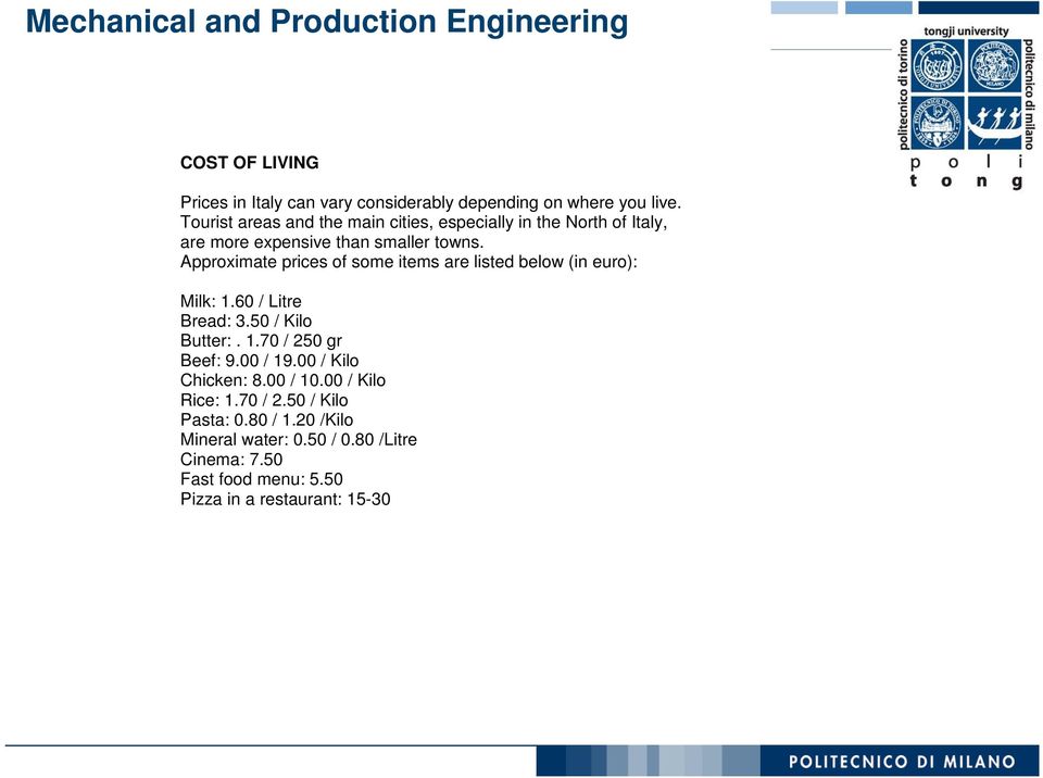 Approximate prices of some items are listed below (in euro): Milk: 1.60 / Litre Bread: 3.50 / Kilo Butter:. 1.70 / 250 gr Beef: 9.00 / 19.