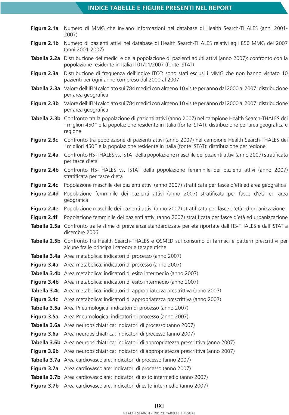 2a Distribuzione dei medici e della popolazione di pazienti adulti attivi (anno 27): confronto con la popolazione residente in Italia il 1/1/27 (fonte ISTAT) Figura 2.