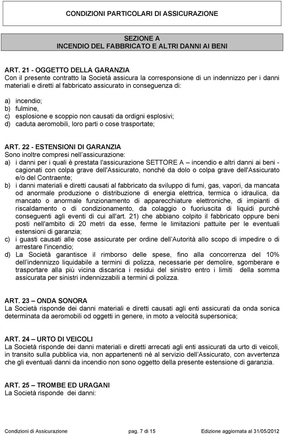 b) fulmine, c) esplosione e scoppio non causati da ordigni esplosivi; d) caduta aeromobili, loro parti o cose trasportate; ART.