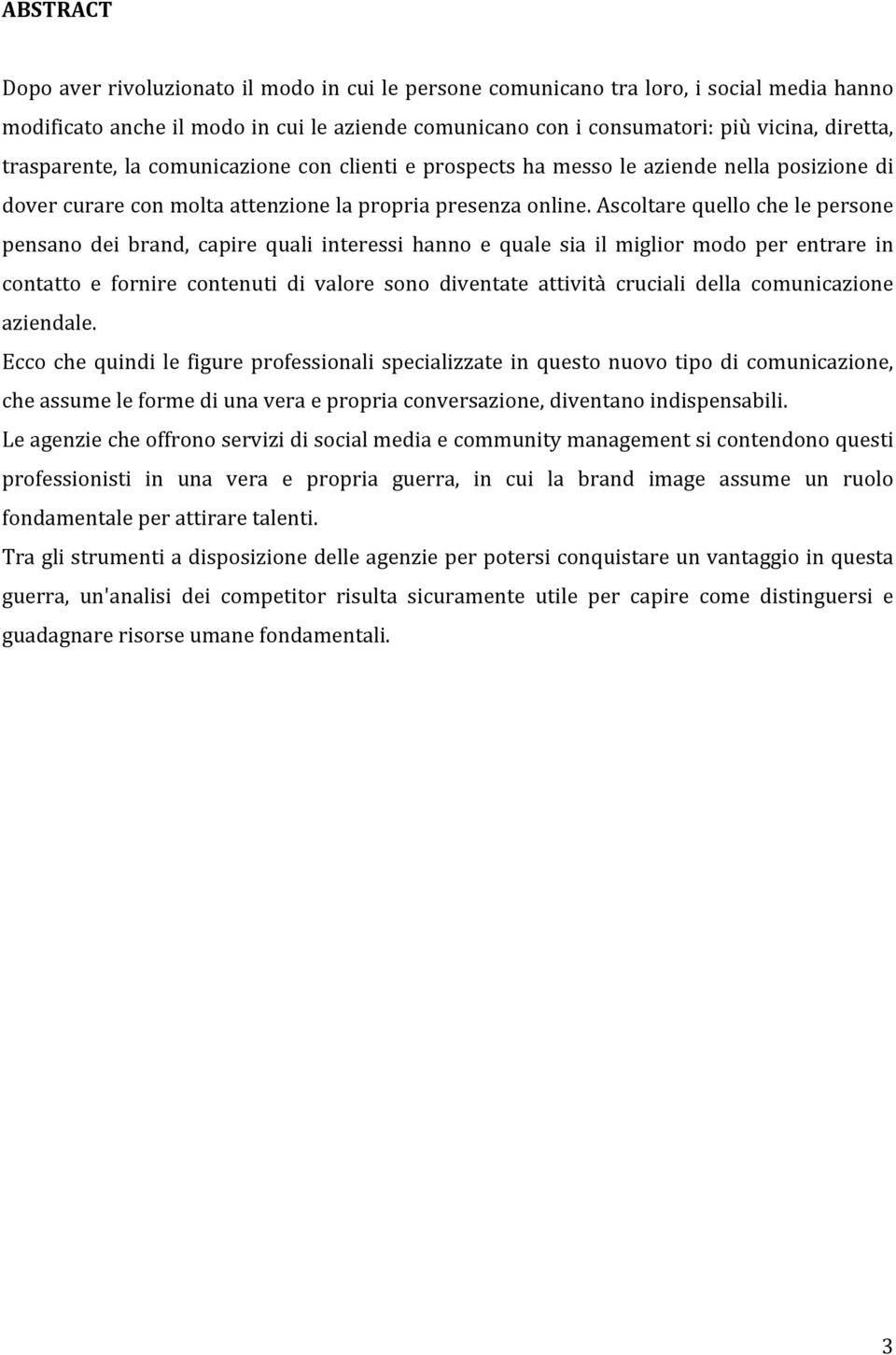 Ascoltare quello che le persone pensano dei brand, capire quali interessi hanno e quale sia il miglior modo per entrare in contatto e fornire contenuti di valore sono diventate attività cruciali