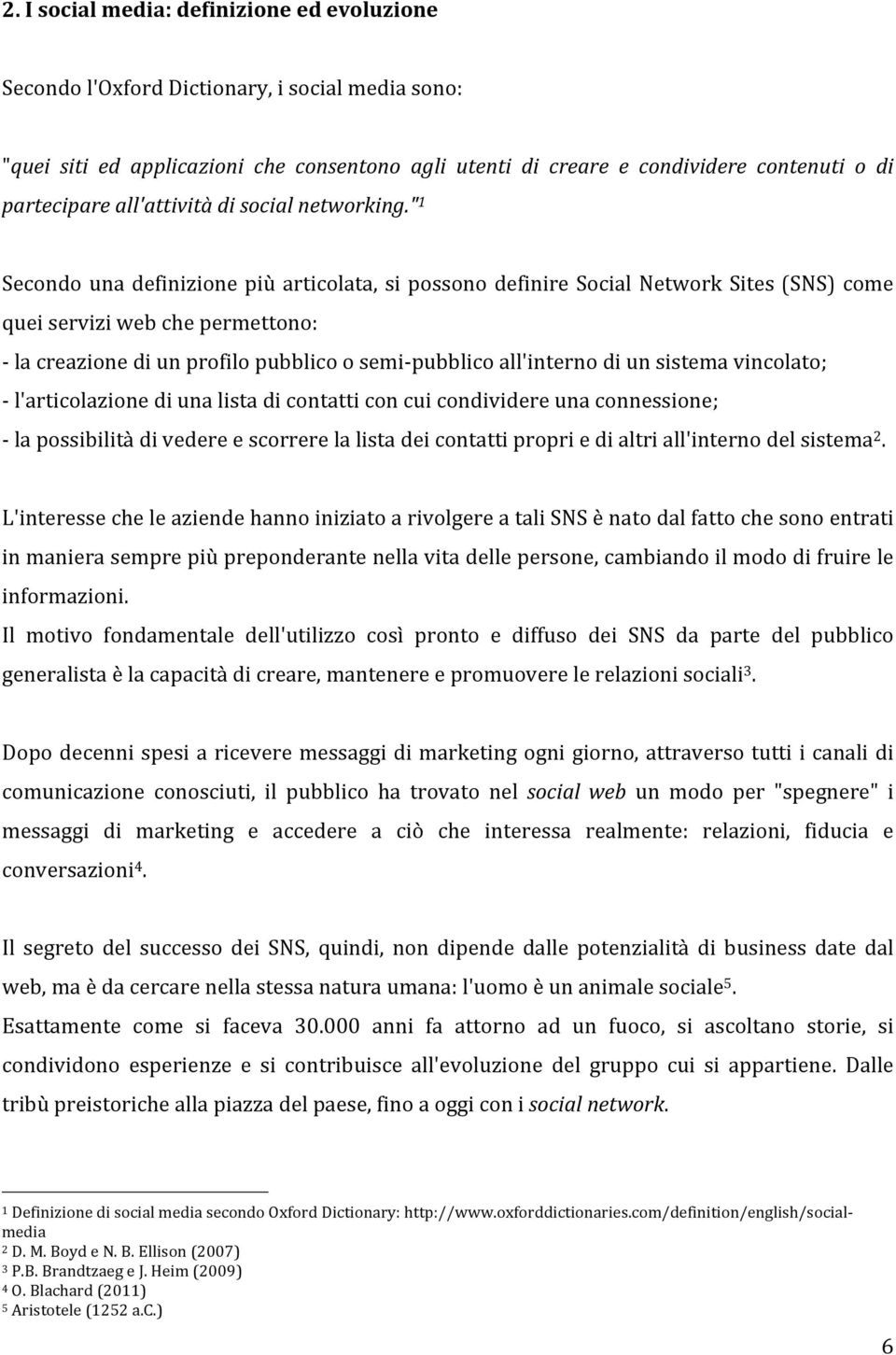 " 1 Secondo una definizione più articolata, si possono definire Social Network Sites (SNS) come quei servizi web che permettono: - la creazione di un profilo pubblico o semi- pubblico all'interno di