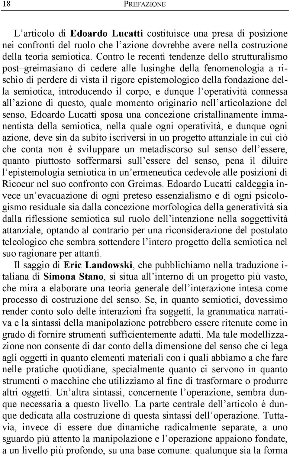 introducendo il corpo, e dunque l operatività connessa all azione di questo, quale momento originario nell articolazione del senso, Edoardo Lucatti sposa una concezione cristallinamente immanentista