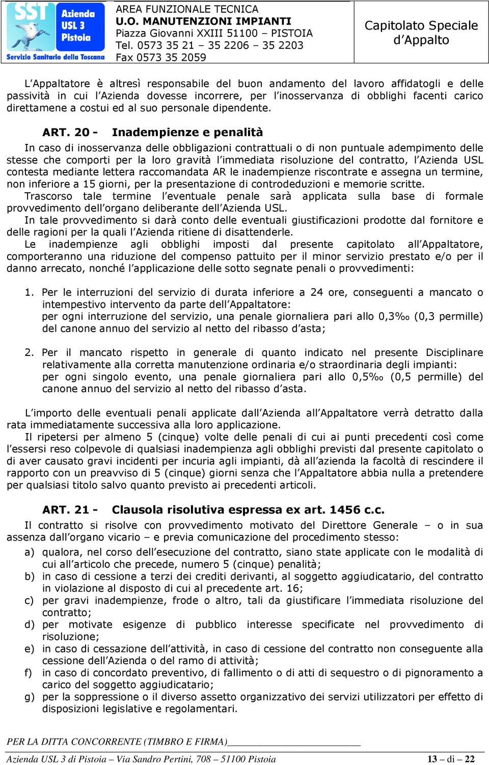 20 - Inadempienze e penalità In cas di insservanza delle bbligazini cntrattuali di nn puntuale adempiment delle stesse che cmprti per la lr gravità l immediata risluzine del cntratt, l Azienda USL