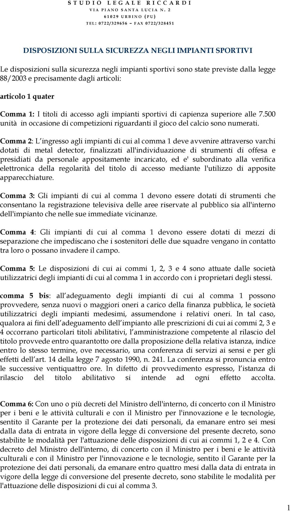 Comma 2: L ingresso agli impianti di cui al comma 1 deve avvenire attraverso varchi dotati di metal detector, finalizzati all'individuazione di strumenti di offesa e presidiati da personale