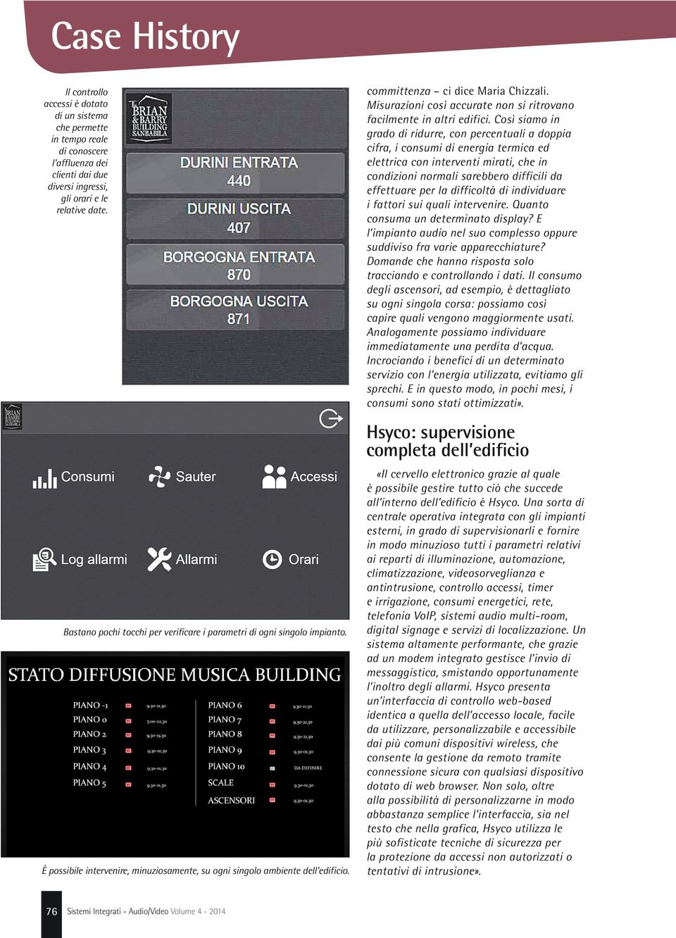 Misurazioni così accurate non si ritrovano facilmente in altri edifici.