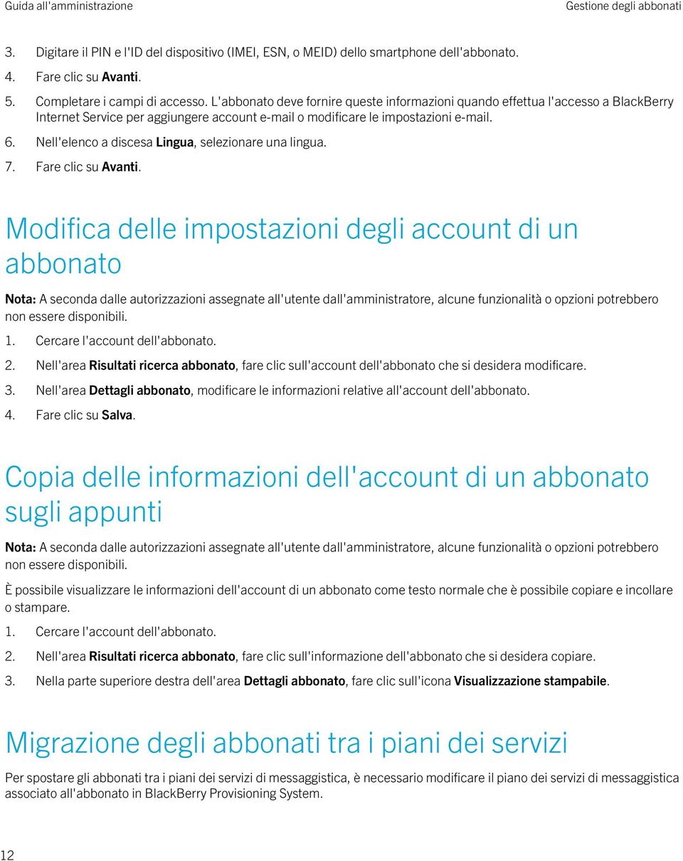 Nell'elenco a discesa Lingua, selezionare una lingua. 7. Fare clic su Avanti. Modifica delle impostazioni degli account di un abbonato 1. Cercare l'account dell'abbonato. 2.