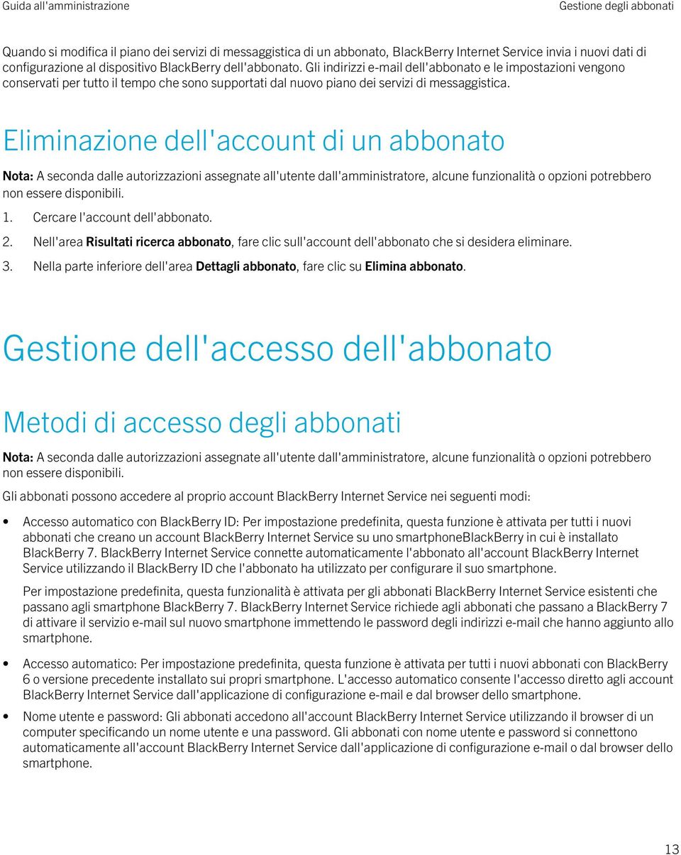 Eliminazione dell'account di un abbonato 1. Cercare l'account dell'abbonato. 2. Nell'area Risultati ricerca abbonato, fare clic sull'account dell'abbonato che si desidera eliminare. 3.