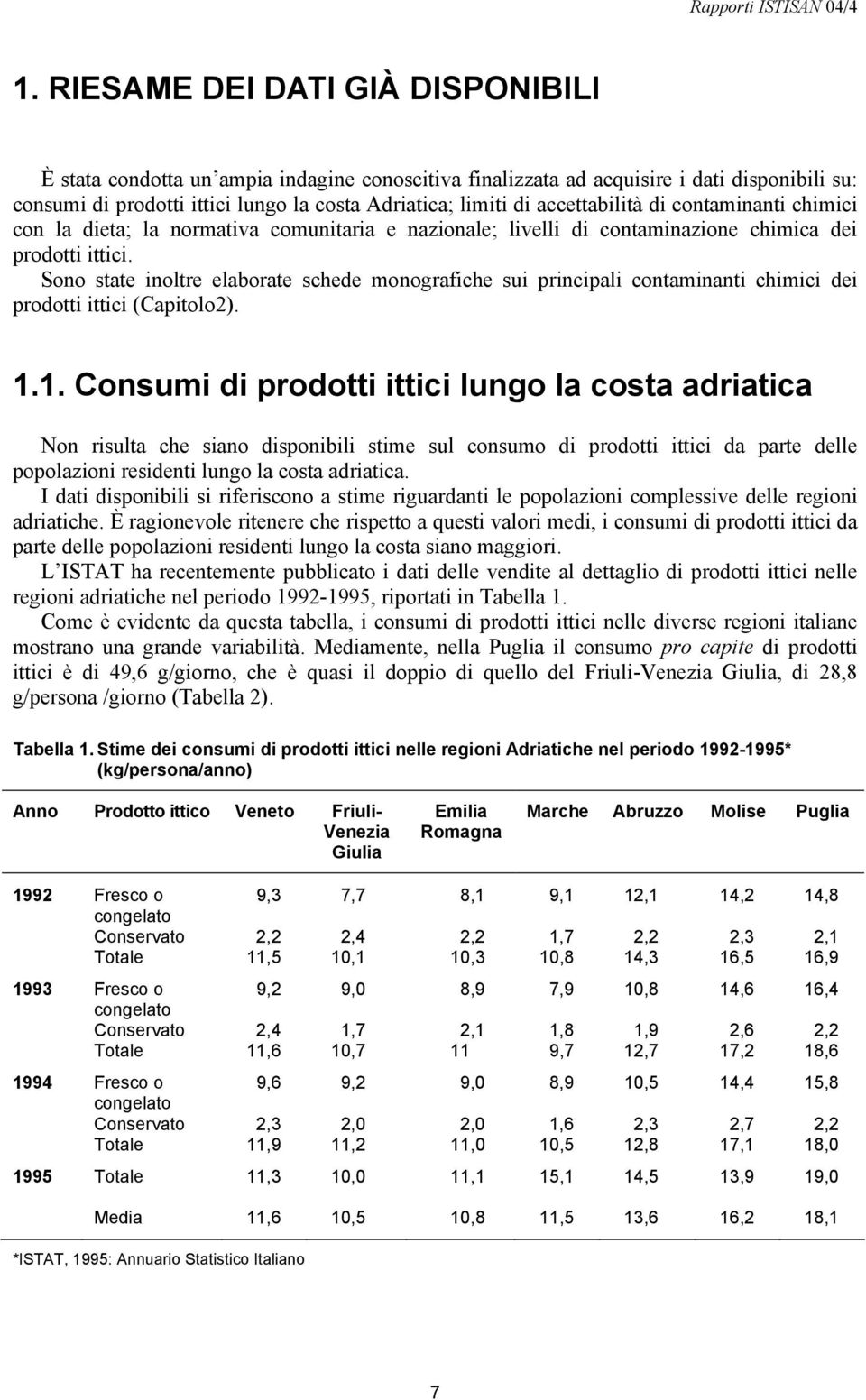 Sono state inoltre elaborate schede monografiche sui principali contaminanti chimici dei prodotti ittici (Capitolo2). 1.