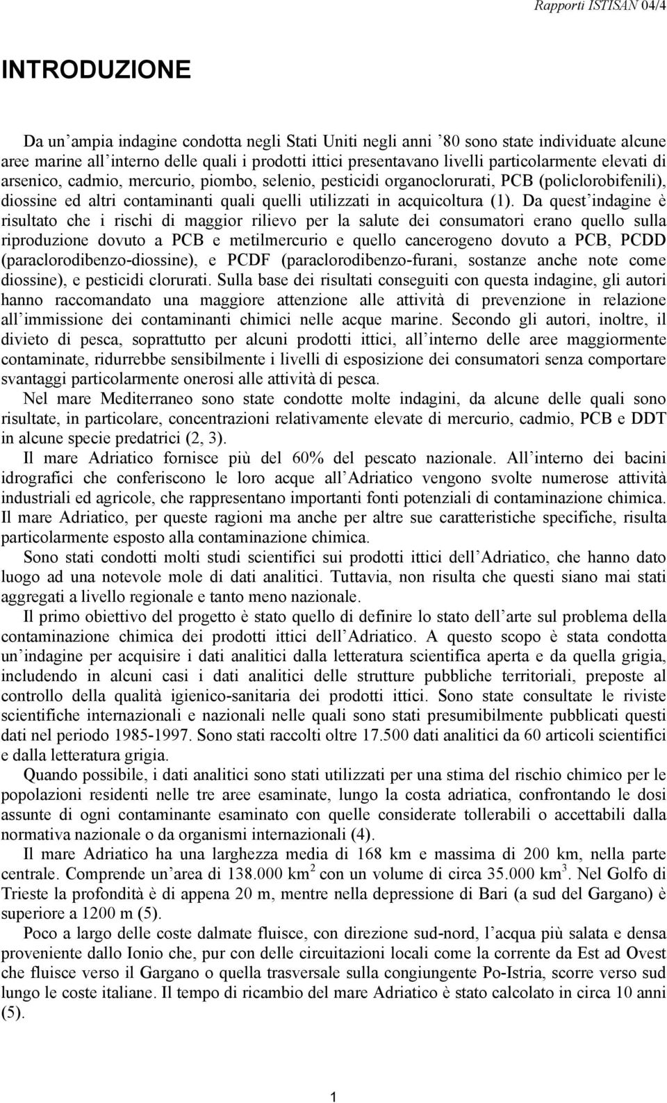 Da quest indagine è risultato che i rischi di maggior rilievo per la salute dei consumatori erano quello sulla riproduzione dovuto a PCB e metilmercurio e quello cancerogeno dovuto a PCB, PCDD