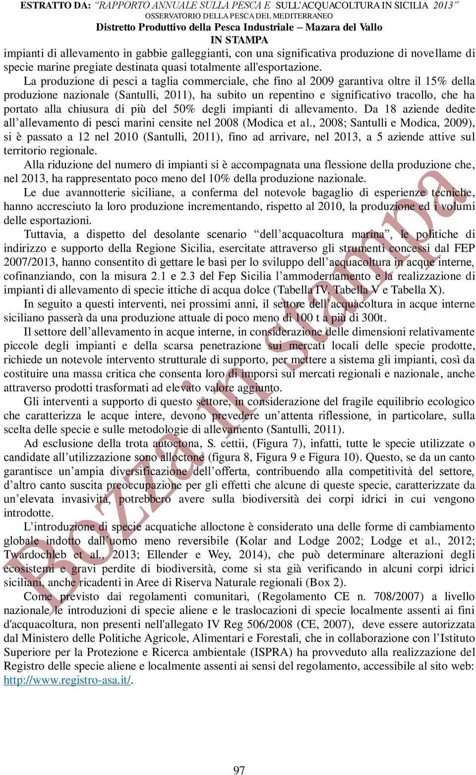 chiusura di più del 50% degli impianti di allevamento. Da 18 aziende dedite all allevamento di pesci marini censite nel 2008 (Modica et al.