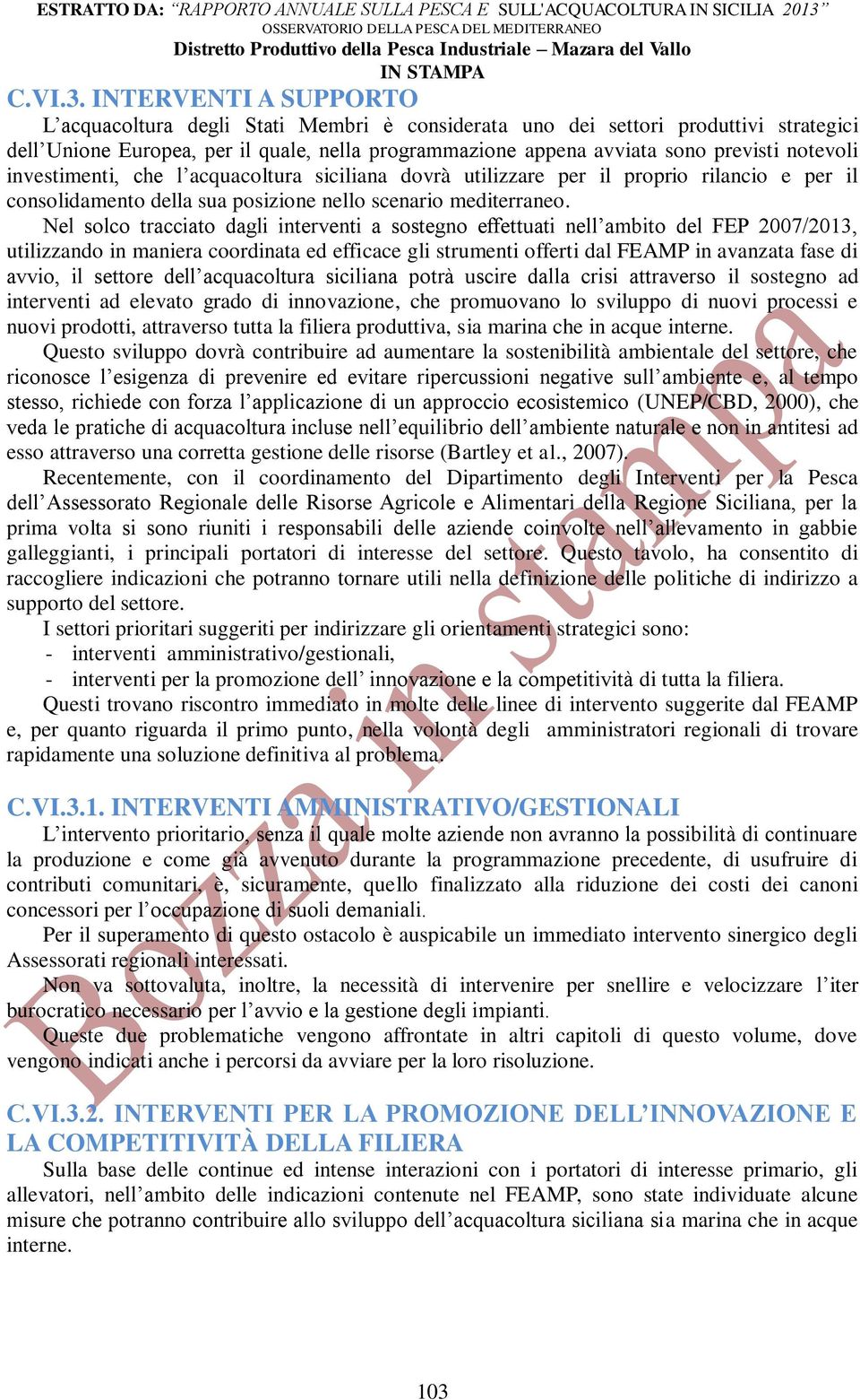 notevoli investimenti, che l acquacoltura siciliana dovrà utilizzare per il proprio rilancio e per il consolidamento della sua posizione nello scenario mediterraneo.