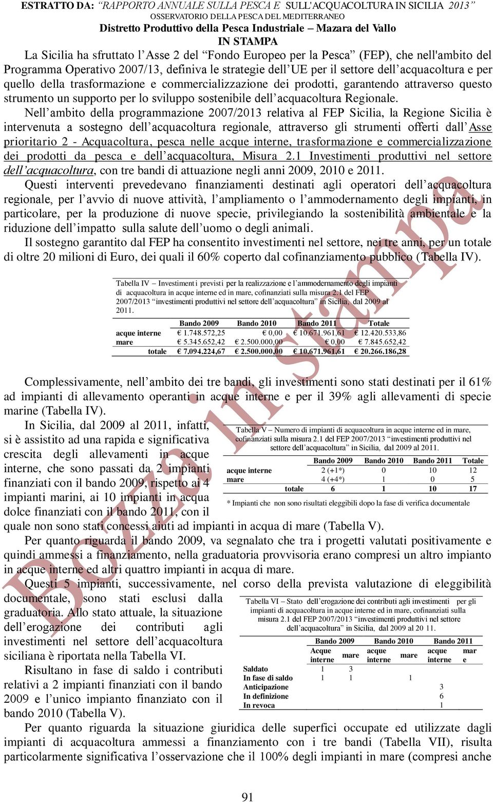 Nell ambito della programmazione 2007/2013 relativa al FEP Sicilia, la Regione Sicilia è intervenuta a sostegno dell acquacoltura regionale, attraverso gli strumenti offerti dall Asse prioritario 2 -