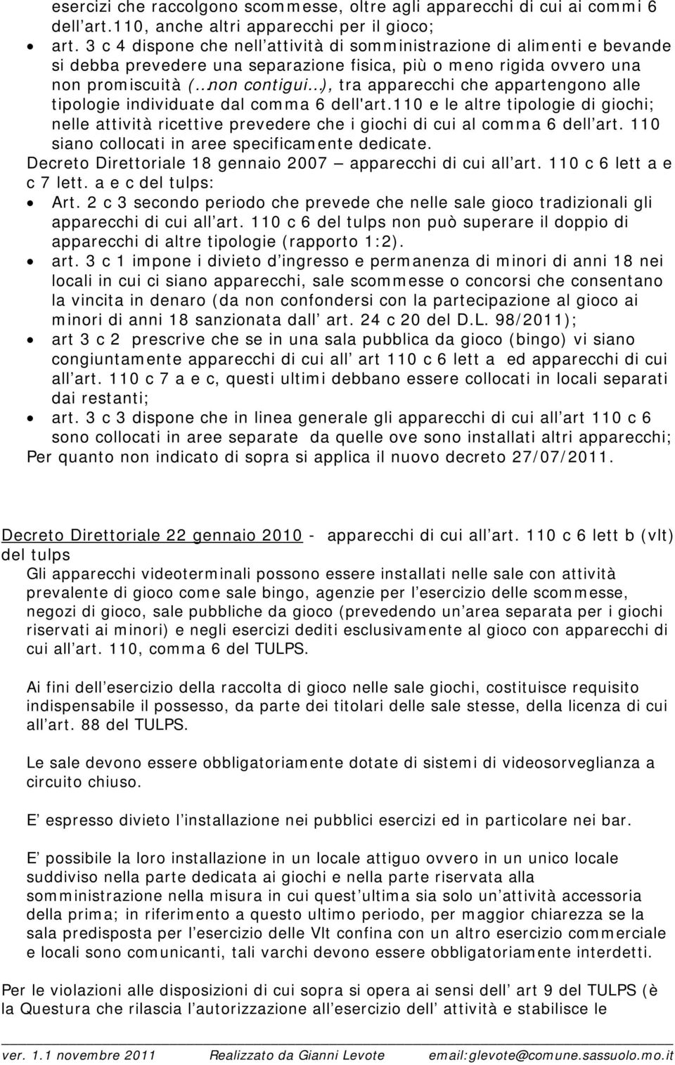 appartengono alle tipologie individuate dal comma 6 dell'art.110 e le altre tipologie di giochi; nelle attività ricettive prevedere che i giochi di cui al comma 6 dell art.