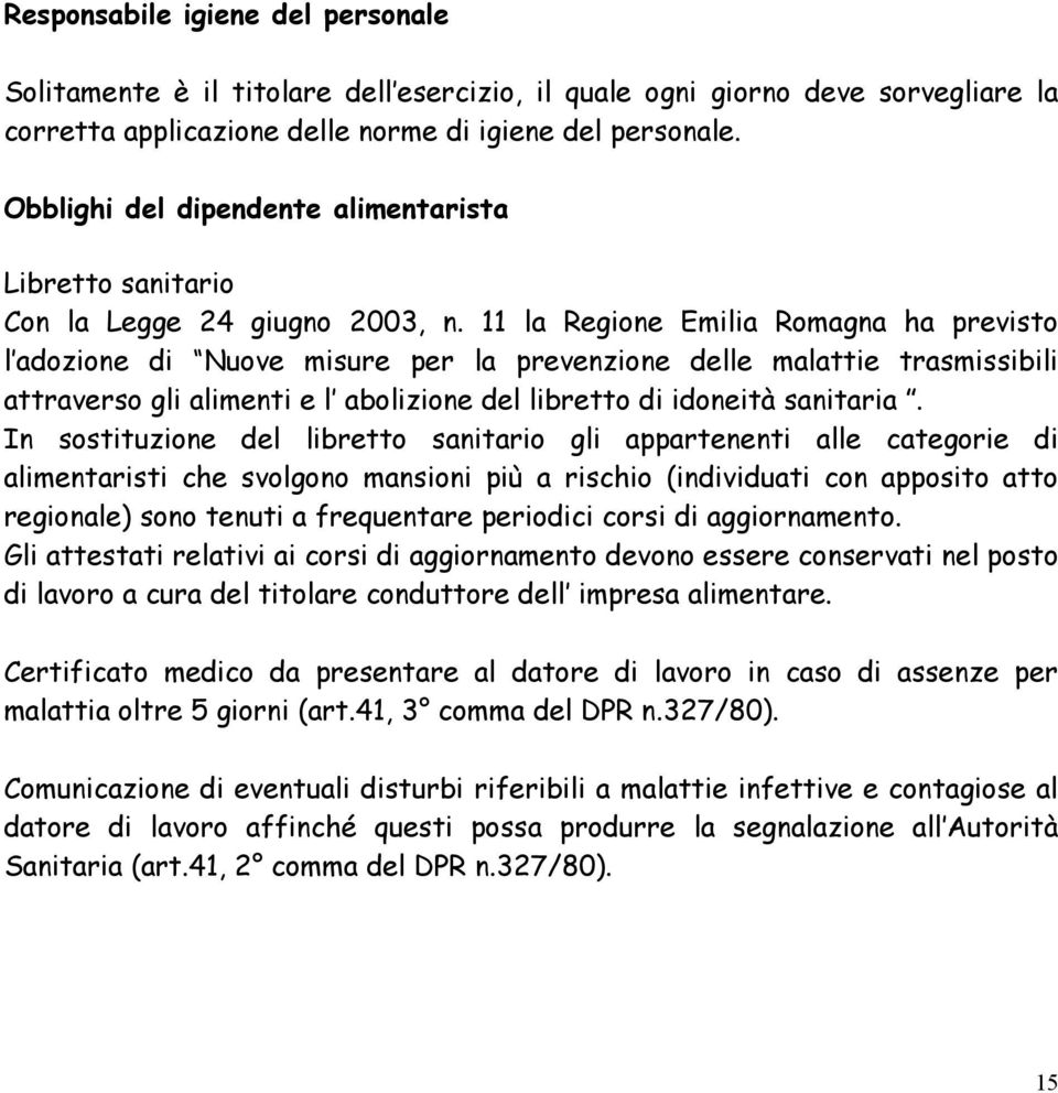 11 la Regione Emilia Romagna ha previsto l adozione di Nuove misure per la prevenzione delle malattie trasmissibili attraverso gli alimenti e l abolizione del libretto di idoneità sanitaria.