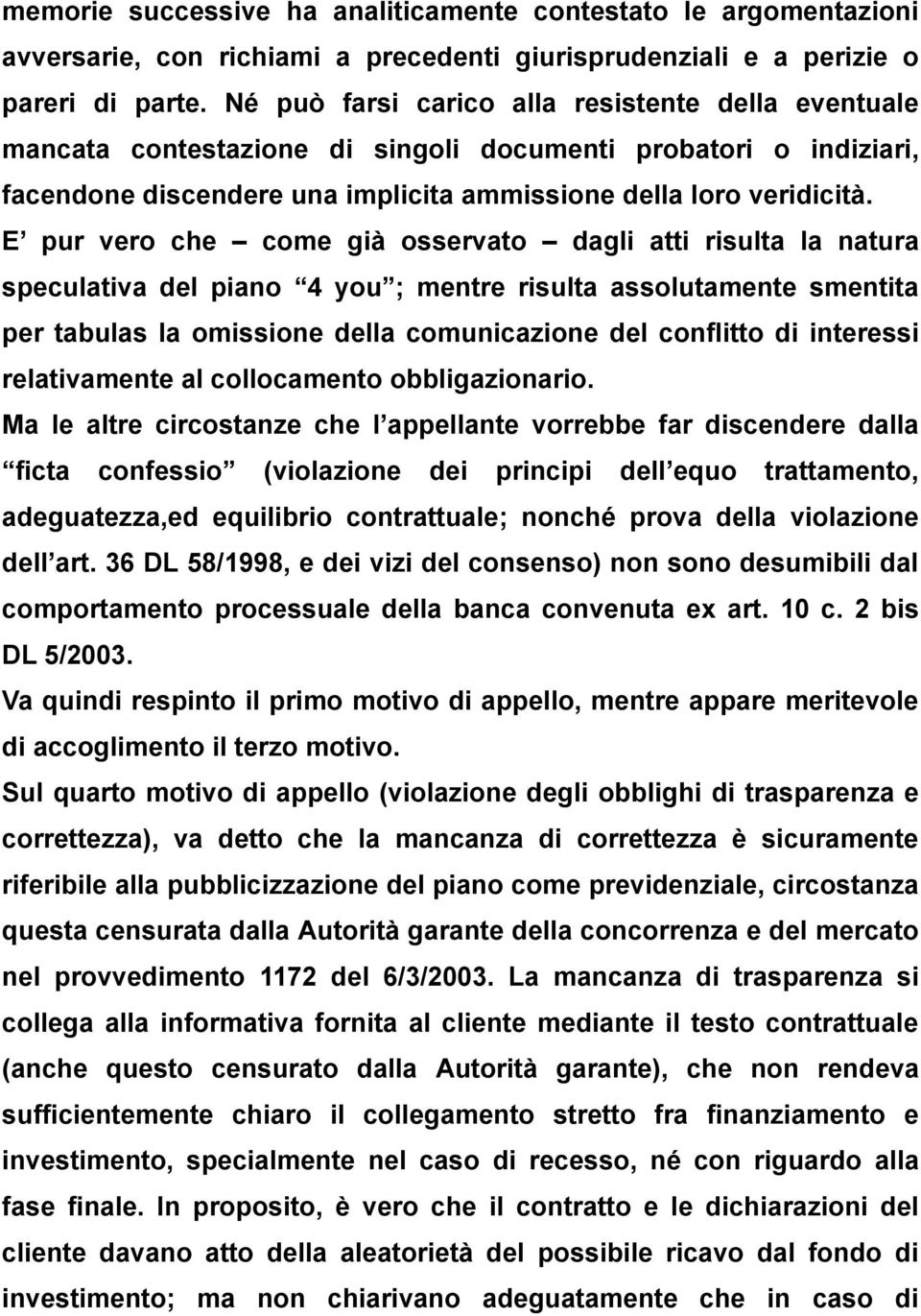 E pur vero che come già osservato dagli atti risulta la natura speculativa del piano 4 you ; mentre risulta assolutamente smentita per tabulas la omissione della comunicazione del conflitto di