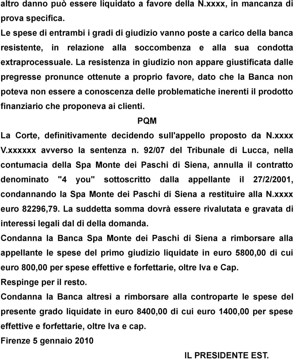 La resistenza in giudizio non appare giustificata dalle pregresse pronunce ottenute a proprio favore, dato che la Banca non poteva non essere a conoscenza delle problematiche inerenti il prodotto