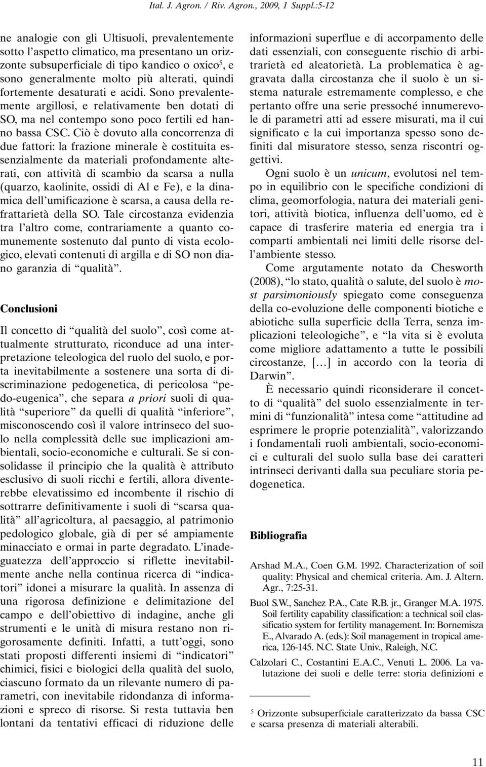 fortemente desaturati e acidi. Sono prevalentemente argillosi, e relativamente ben dotati di SO, ma nel contempo sono poco fertili ed hanno bassa CSC.