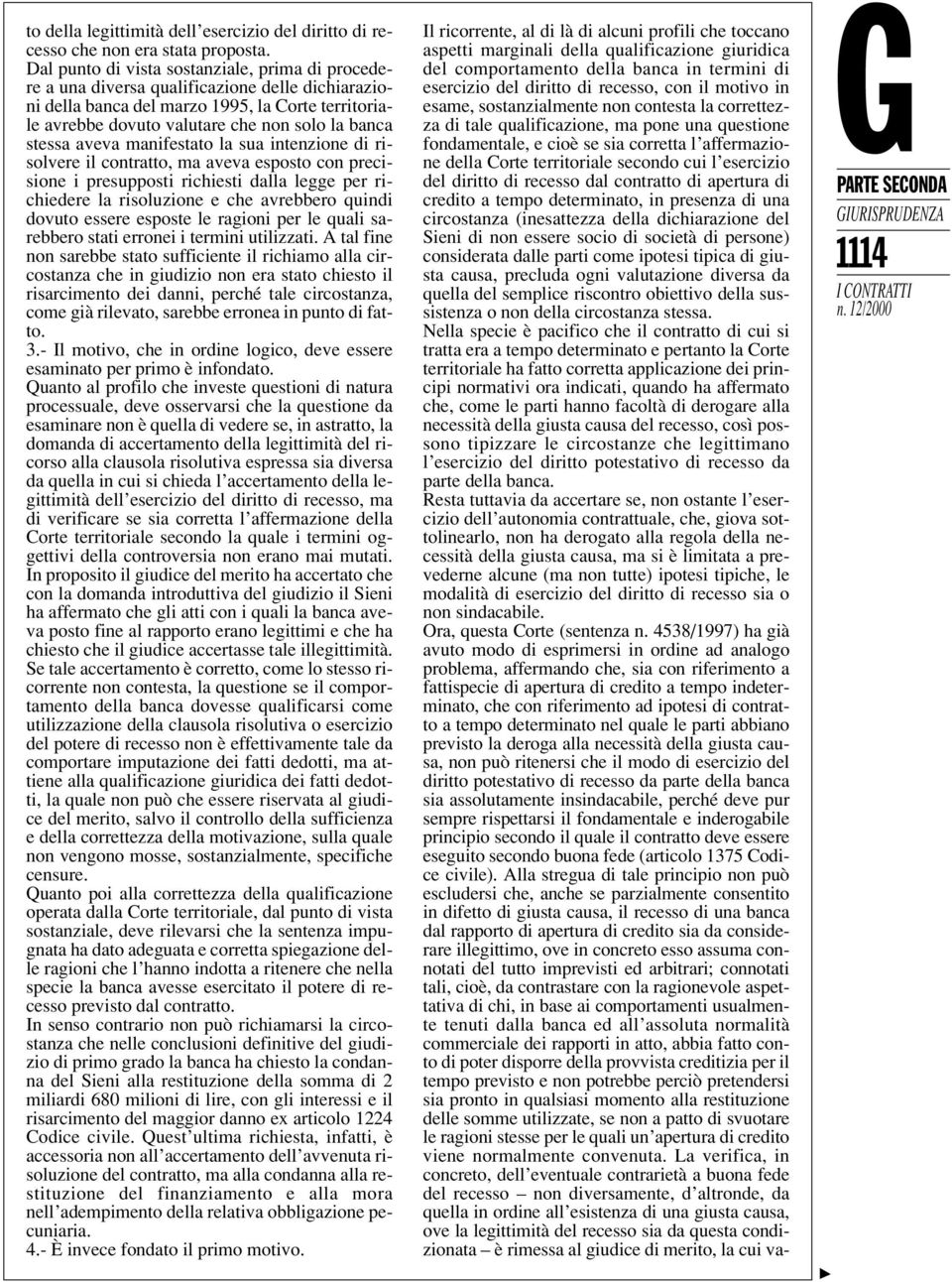 stessa aveva manifestato la sua intenzione di risolvere il contratto, ma aveva esposto con precisione i presupposti richiesti dalla legge per richiedere la risoluzione e che avrebbero quindi dovuto