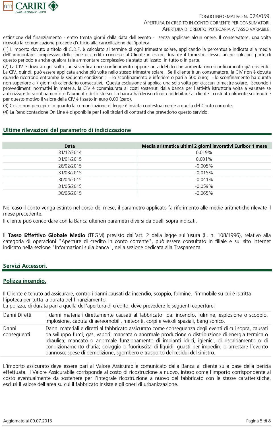 è calcolato al termine di ogni trimestre solare, applicando la percentuale indicata alla media dell'ammontare complessivo delle linee di credito concesse al Cliente in essere durante il trimestre